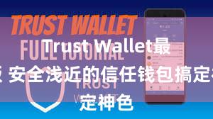 Trust Wallet最新版 安全浅近的信任钱包搞定神色