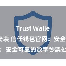 Trust Wallet一键下载安装 信任钱包官网：安全可靠的数字钞票处治平台