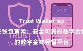 Trust Wallet app下载 信任钱包官网：安全可靠的数字金钱经管平台